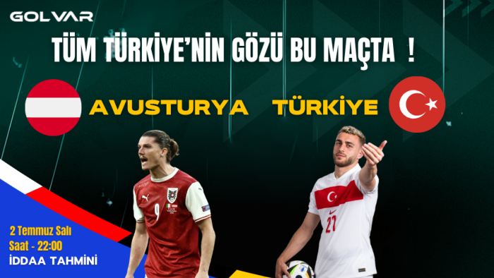 TÜM TÜRKİYE'NİN GÖZÜ BU MAÇTA! 2 TEMMUZ AVUSTURYA-TÜRKİYE İDDAA TAHMİNİ